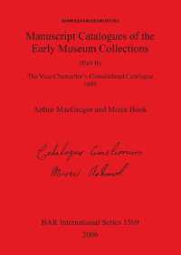 Ashmolean Museum - Manuscript Catalogues of the Early Museum Collections (Part II). the Vice-Chancellor's Consolidated Catalogue 1695 : The Vice-Chancellor's Consolidated Catalogue 1695