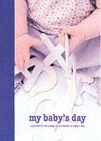 My Baby's Day : A Journal for Recording All the Details of Baby's Day （SPI）