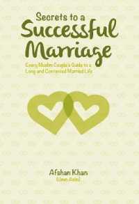 Secrets to a Successful Marriage : Every Muslim Couple's Guide to a Long and Contended Married Life