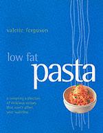 Low Fat Pasta : A Tempting Collection of Delicious Recipes That Won't Affect Your Waistline