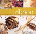 Ribbon : The Innovative Use of Ribbon in 25 Beautiful Projects (Craft Workshop)