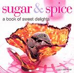 Sugar and Spice : A Book of Sweet Delights