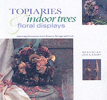 Topiaries, Indoor Trees and Floral Displays: Stunning Structures From Flowers, Foliage and Fruit (Gifts From Nature Series)
