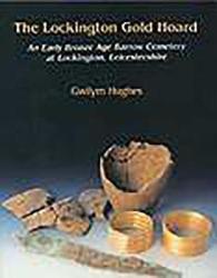 The Lockington Gold Hoard : An Early Bronze Age Barrow Cemetery at Lockington, Leicestershire