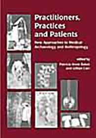 Practitioners, Practices and Patients : New Approaches to Medical Archaeology and Anthropology : Proceedings of a Conference Held at Magdalene College