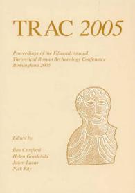 TRAC 2005 : Proceedings of the Fifteenth Annual Theoretical Roman Archaeology Conference, Birmingham 2005 (Trac)