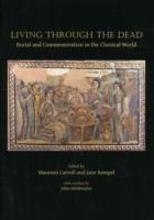 Living through the Dead : Burial and Commemoration in the Classical world (Studies in Funerary Archaeology)