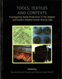 Tools, Textiles and Contexts : Investigating Textile Production in the Aegean and Eastern Mediterranean Bronze Age (Ancient Textiles Series)