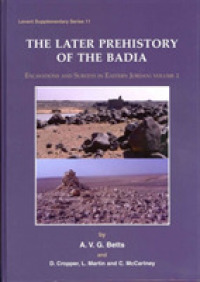Later Prehistory of the Badia : Excavation and Surveys in Eastern Jordan, Volume 2 (Levant Supplementary Series)