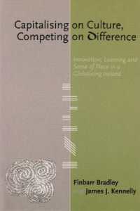 Capitalising on Culture, Competing on Difference : Innovation, Learning and Sense of Place in a Globalising Ireland