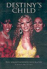 Destiny's Child : The Unauthorised Biography in Words and Pictures