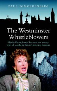 The Westminster Whistleblowers : Shirley Porter, Homes for Votes and Scandal in Britain's Rottenest Borough