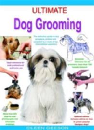 Ultimate Dog Grooming : The Definitive Guide to Dog Grooming， Written and Compiled by a Team of Top International Groomers