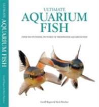 Ultimate Aquarium Fish : Over 500 Stunning Pictures of Freshwater Aquarium Fish -- Hardback