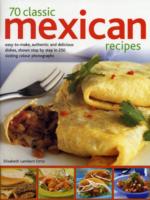70 Classic Mexican Recipes : Easy-to-Make, Authentic and Delicious Dishes, Shown Step by Step in 250 Sizzling Colour Photographs