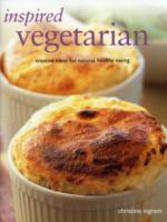 Inspired Vegetarian : Creative Ideas for Natural, Healthy Eating