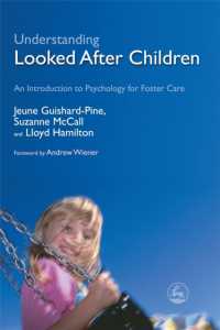 Understanding Looked after Children : An Introduction to Psychology for Foster Care
