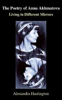 The Poetry of Anna Akhmatova : Living in Different Mirrors (Anthem Series on Russian, East European and Eurasian Studies)