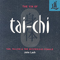 The Yin of Tai Chi : Tao, Tai-Chi & the Mysterious Female
