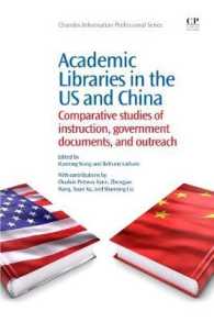 米国と中国の学術図書館：インストラクション、政府文書、アウトリーチの比較研究<br>Academic Libraries in the US and China : Comparative Studies of Instruction, Government Documents, and Outreach (Chandos Information Professional Series)