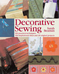 Decorative Sewing : 100 Practical Techniques, 100 Inspirational Ideas and 20 Original Projects