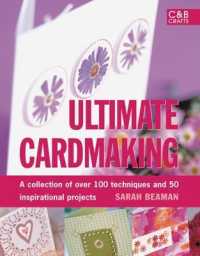 Ultimate Cardmaking : A Collection of over 100 Techniques and 50 Inspirational Projects
