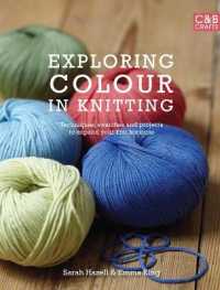 Exploring Colour in Knitting : Techniques, Swatches and Projects to Expand Your Knit Horizons