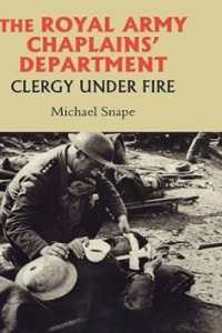 英王立軍隊の牧師部隊<br>The Royal Army Chaplains' Department, 1796-1953 : Clergy under Fire (Studies in Modern British Religious History)