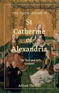 The Czech Legend of St Catherine of Alexandria : The Text and its Contexts