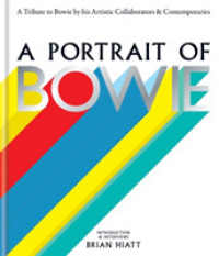 A Portrait of Bowie : A Tribute to Bowie by His Artistic Collaborators and Contemporaries