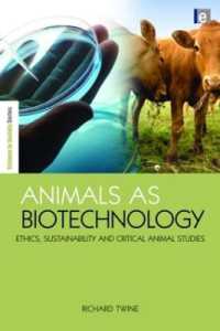 動物とバイオテクノロジー：倫理、持続可能性と批判的動物研究<br>Animals as Biotechnology : Ethics, Sustainability and Critical Animal Studies (The Earthscan Science in Society Series)