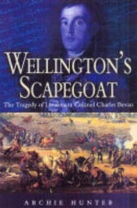 Wellington's Scapegoat: the Tragedy of Lt-col Charles Bevan