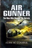 Air Gunner : The Men Who Manned the Turrets