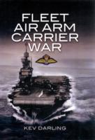 Fleet Air Arm Carrier War : The History of British Naval Aviation