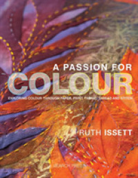 A Passion for Colour : Exploring Colour through Paper, Print, Fabric, Thread and Stitch