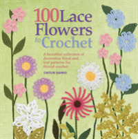 100 Lace Flowers to Crochet : A Beautiful Collection of Decorative Floral and Leaf Patterns for Thread Crochet -- Paperback / softback