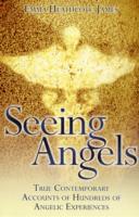 Seeing Angels : True Contemporary Accounts of Hundreds of Angelic Experiences