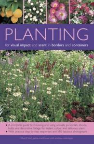 Planting for Visual Impact and Scent in Borders and Containers : A Complete Guide to Choosing and Using Annuals, Perennials, Shrubs, Bulbs and Decorative Foliage, with Practical Step-by-Step Sequences and 580 Fabulous Photographs