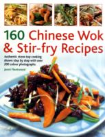 160 Chinese Wok & Stir-fry Recipes : Authentic Stove-top Cooking Shown Step-by-step with over 200 Colour Photographs