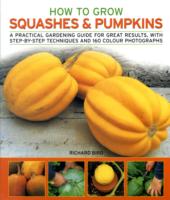 How to Grow Squashes & Pumpkins : A Practical Gardening Guide for Great Results, with Step-by-step Techniques (How to Grow)