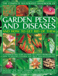 The Complete Illustrated Handbook of Garden Pests and Diseases and How to Get Rid of Them : A Comprehensive Guide to over 800 Garden Problems and How