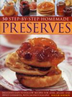 50 Step-by-step Home Made Preserves : Delicious Easy-to-follow Recipes for Jams, Jellies and Sweet Conserves