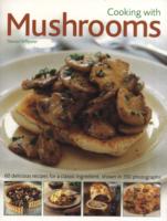Cooking with Mushrooms : 60 Delicious Recipes for a Classic Ingredient