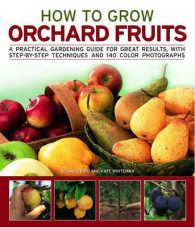 How to Grow Orchard Fruit : A Practical Gardening Guide for Great Results, with Step-By-Step Techniques and 150 Photographes