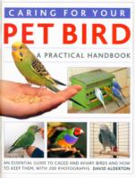 Caring for Your Pet Bird : A Practical Handbook: an Essential Guide to Cage and Aviary Birds and How to Keep Them, with 200 Photographs （1ST）