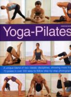 Yoga-Pilates : A Unique Blend of Two Classic Disciplines, Showing 100 Classic Poses in over 300 Easy-to-follow Step-by-step Photographs