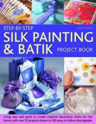 Step-By-Step Silk Painting & Batik Project Book : Using Wax and Paint to Create Inspired Decorative Items for the Home, with 35 Projects Shown in 300