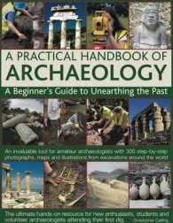 A Practical Handbook of Archaeology : A Beginner's Guide to Unearthing the Past: an Invaluable Tool for Amateur Archaologists with 300 Step-by-Step Ph