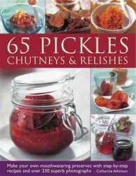 65 Pickles, Chutneys & Relishes : Make Your Own Mouthwatering Preserves with Step-by-Step Recipes and over 230 Superb Photographs