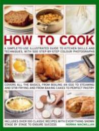 How to Cook : A Simple-to-Use Illustrated Guide to Kitchen Skills and Techniques, with 500 Step-by-Step Photographs
